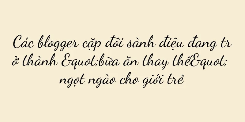 Các blogger cặp đôi sành điệu đang trở thành "bữa ăn thay thế" ngọt ngào cho giới trẻ
