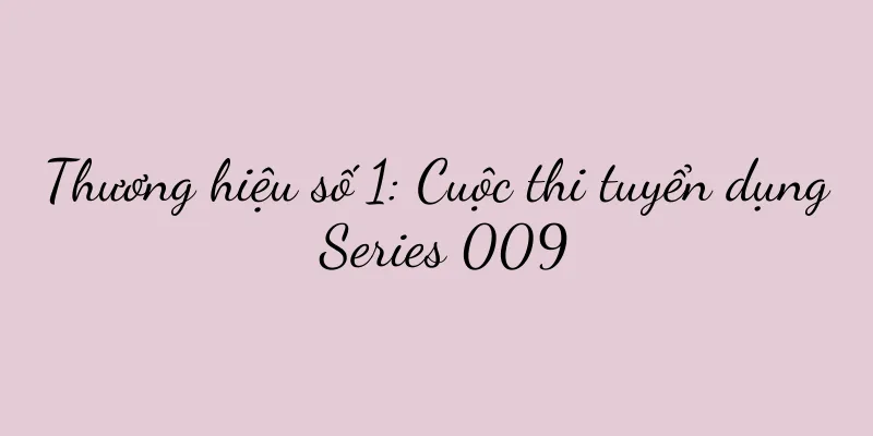 Thương hiệu số 1: Cuộc thi tuyển dụng Series 009