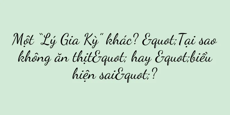 Một “Lý Gia Kỳ” khác? "Tại sao không ăn thịt" hay "biểu hiện sai"?