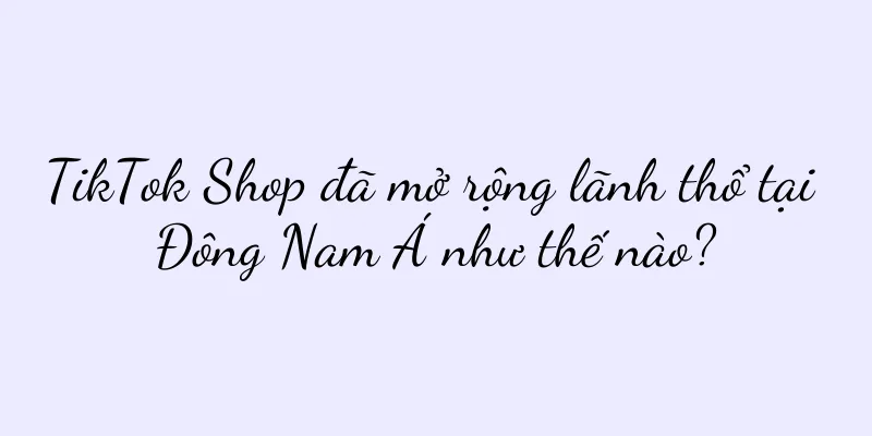 TikTok Shop đã mở rộng lãnh thổ tại Đông Nam Á như thế nào?