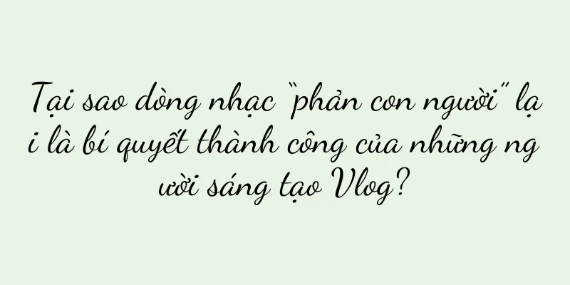 Tại sao dòng nhạc “phản con người” lại là bí quyết thành công của những người sáng tạo Vlog?