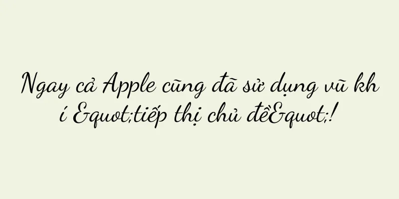 Ngay cả Apple cũng đã sử dụng vũ khí "tiếp thị chủ đề"!
