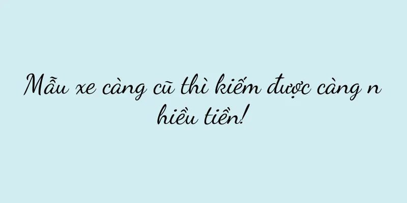 Mẫu xe càng cũ thì kiếm được càng nhiều tiền!