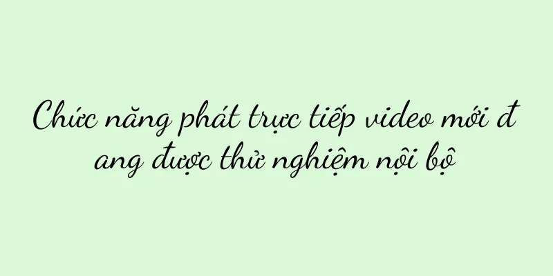 Chức năng phát trực tiếp video mới đang được thử nghiệm nội bộ