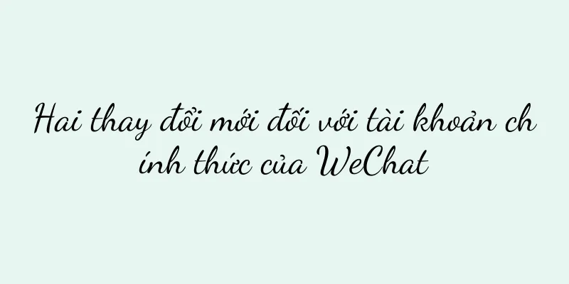 Hai thay đổi mới đối với tài khoản chính thức của WeChat