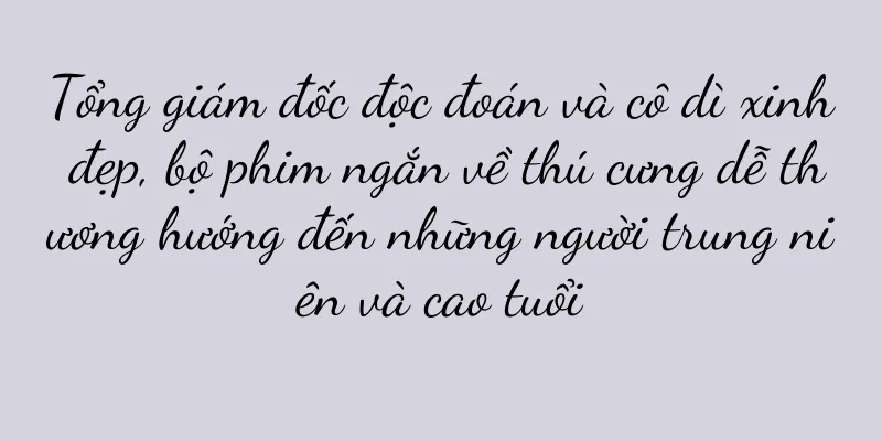 Tổng giám đốc độc đoán và cô dì xinh đẹp, bộ phim ngắn về thú cưng dễ thương hướng đến những người trung niên và cao tuổi