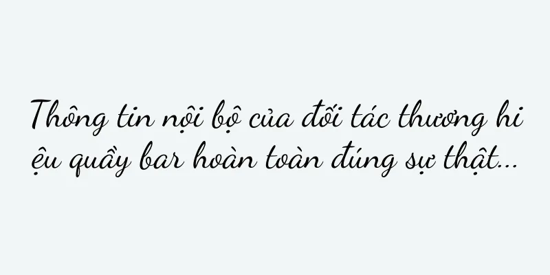 Thông tin nội bộ của đối tác thương hiệu quầy bar hoàn toàn đúng sự thật...