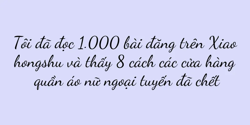 Tôi đã đọc 1.000 bài đăng trên Xiaohongshu và thấy 8 cách các cửa hàng quần áo nữ ngoại tuyến đã chết