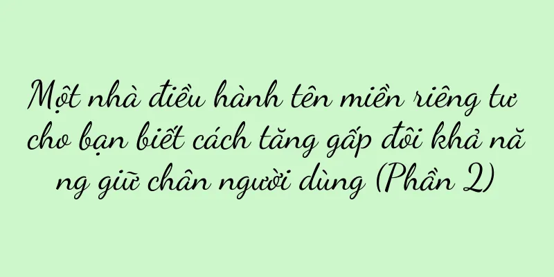Một nhà điều hành tên miền riêng tư cho bạn biết cách tăng gấp đôi khả năng giữ chân người dùng (Phần 2)