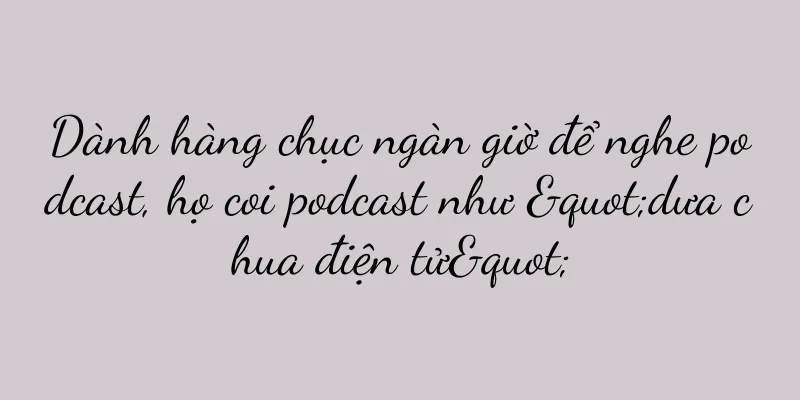 Dành hàng chục ngàn giờ để nghe podcast, họ coi podcast như "dưa chua điện tử"