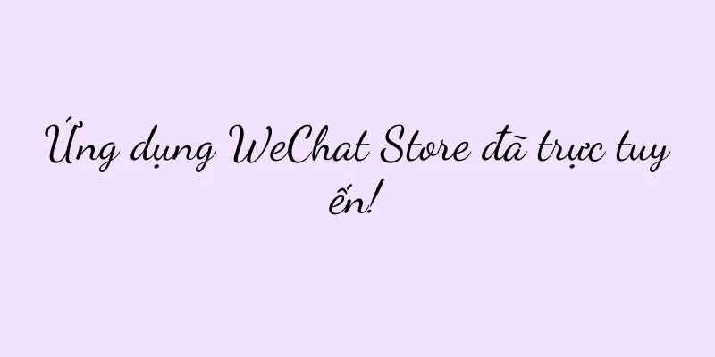 Ứng dụng WeChat Store đã trực tuyến!