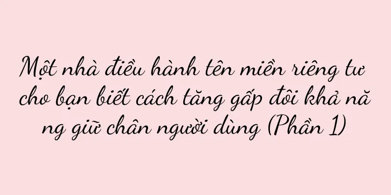 Một nhà điều hành tên miền riêng tư cho bạn biết cách tăng gấp đôi khả năng giữ chân người dùng (Phần 1)