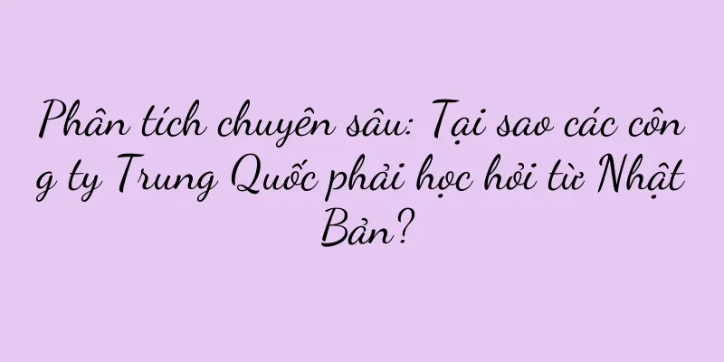 Phân tích chuyên sâu: Tại sao các công ty Trung Quốc phải học hỏi từ Nhật Bản?
