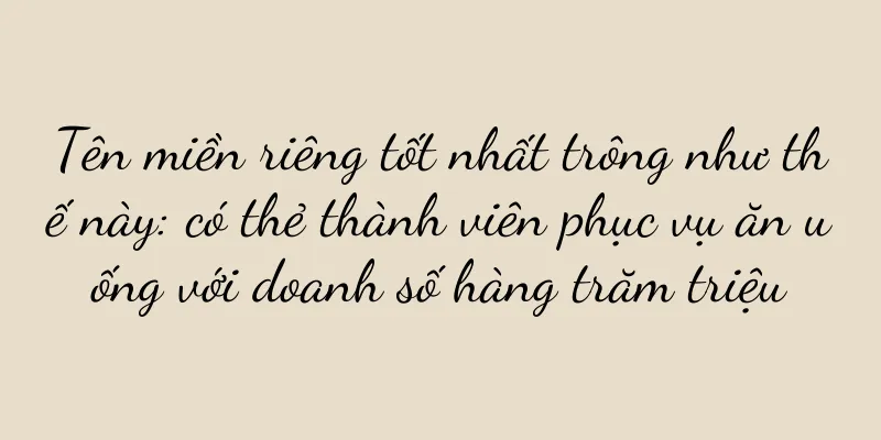 Tên miền riêng tốt nhất trông như thế này: có thẻ thành viên phục vụ ăn uống với doanh số hàng trăm triệu