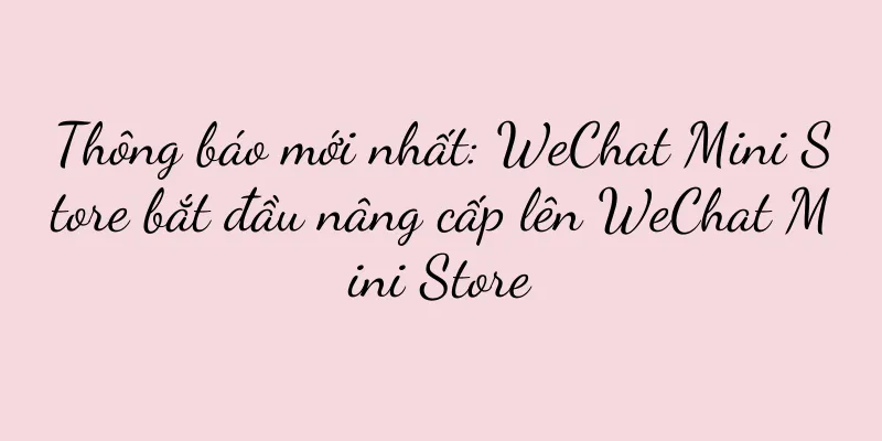Thông báo mới nhất: WeChat Mini Store bắt đầu nâng cấp lên WeChat Mini Store