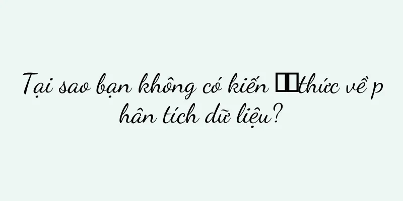 Tại sao bạn không có kiến ​​thức về phân tích dữ liệu?