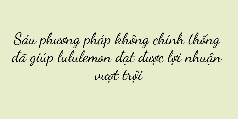 Sáu phương pháp không chính thống đã giúp lululemon đạt được lợi nhuận vượt trội