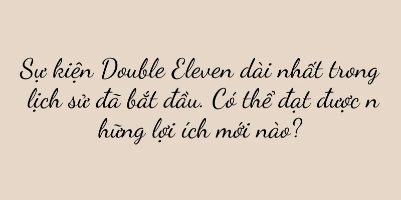 Sự kiện Double Eleven dài nhất trong lịch sử đã bắt đầu. Có thể đạt được những lợi ích mới nào?