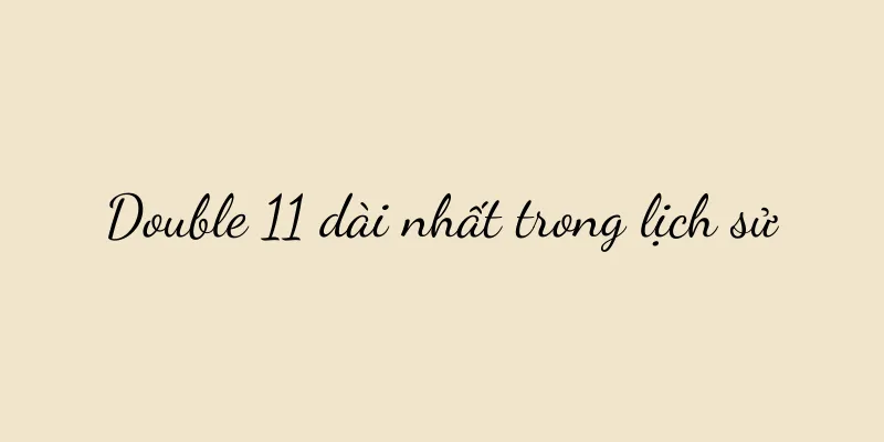 Double 11 dài nhất trong lịch sử