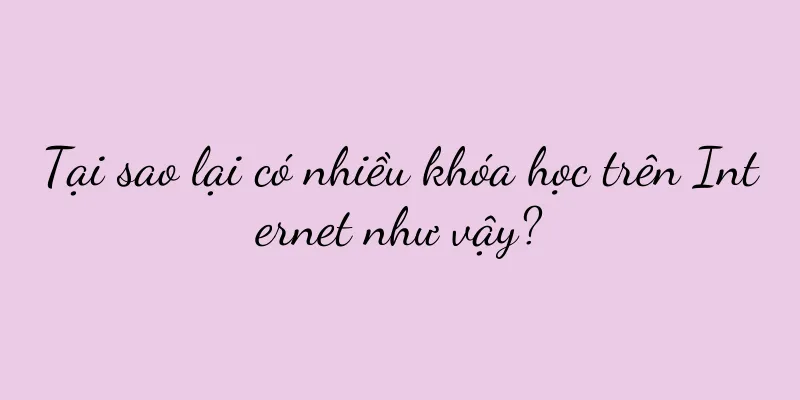 Tại sao lại có nhiều khóa học trên Internet như vậy?