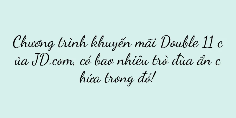 Chương trình khuyến mãi Double 11 của JD.com, có bao nhiêu trò đùa ẩn chứa trong đó!
