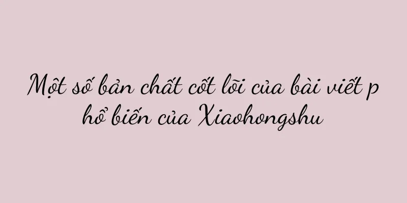 Một số bản chất cốt lõi của bài viết phổ biến của Xiaohongshu