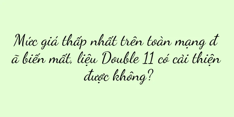 Mức giá thấp nhất trên toàn mạng đã biến mất, liệu Double 11 có cải thiện được không?