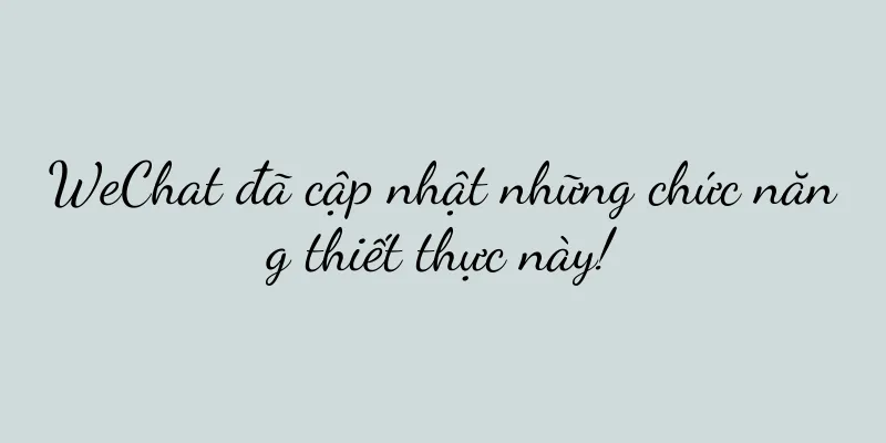 WeChat đã cập nhật những chức năng thiết thực này!