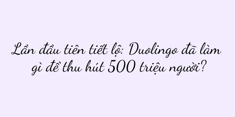 Lần đầu tiên tiết lộ: Duolingo đã làm gì để thu hút 500 triệu người?