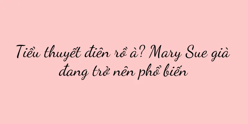 Tiểu thuyết điên rồ à? Mary Sue già đang trở nên phổ biến