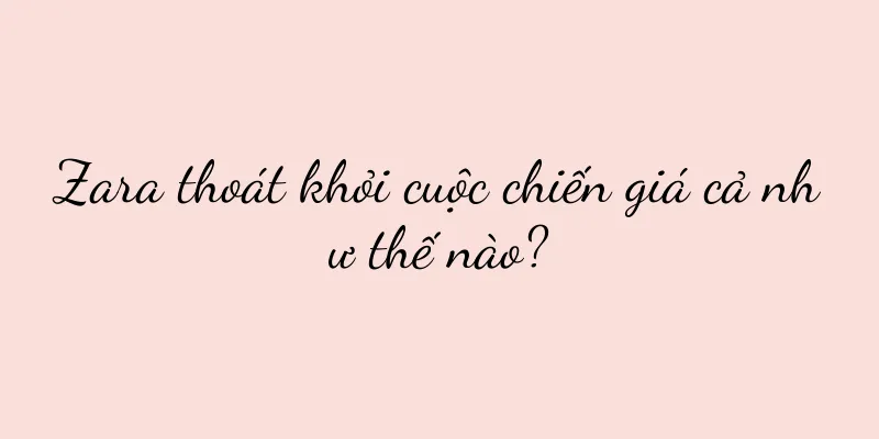Zara thoát khỏi cuộc chiến giá cả như thế nào?