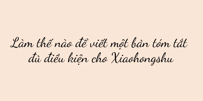 Làm thế nào để viết một bản tóm tắt đủ điều kiện cho Xiaohongshu