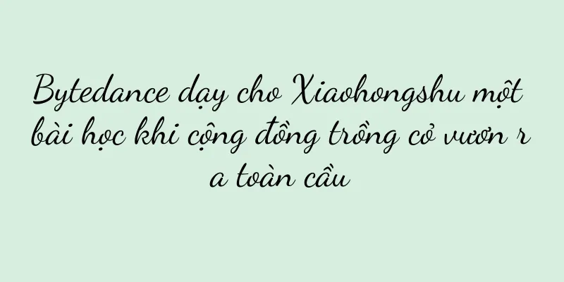 Bytedance dạy cho Xiaohongshu một bài học khi cộng đồng trồng cỏ vươn ra toàn cầu