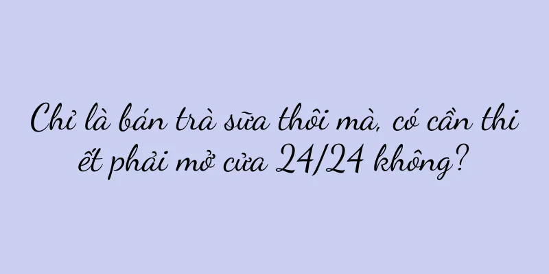 Chỉ là bán trà sữa thôi mà, có cần thiết phải mở cửa 24/24 không?