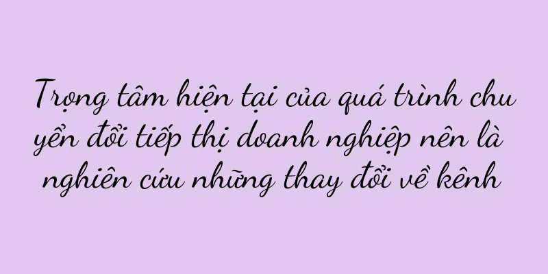 Trọng tâm hiện tại của quá trình chuyển đổi tiếp thị doanh nghiệp nên là nghiên cứu những thay đổi về kênh