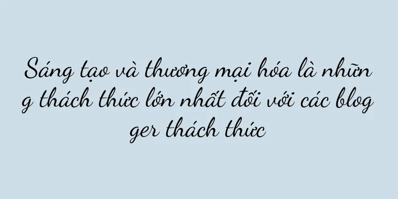 Sáng tạo và thương mại hóa là những thách thức lớn nhất đối với các blogger thách thức