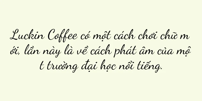 Luckin Coffee có một cách chơi chữ mới, lần này là về cách phát âm của một trường đại học nổi tiếng.