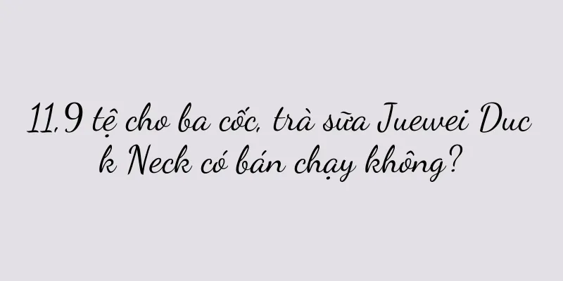 11,9 tệ cho ba cốc, trà sữa Juewei Duck Neck có bán chạy không?
