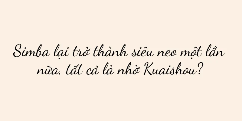 Simba lại trở thành siêu neo một lần nữa, tất cả là nhờ Kuaishou?