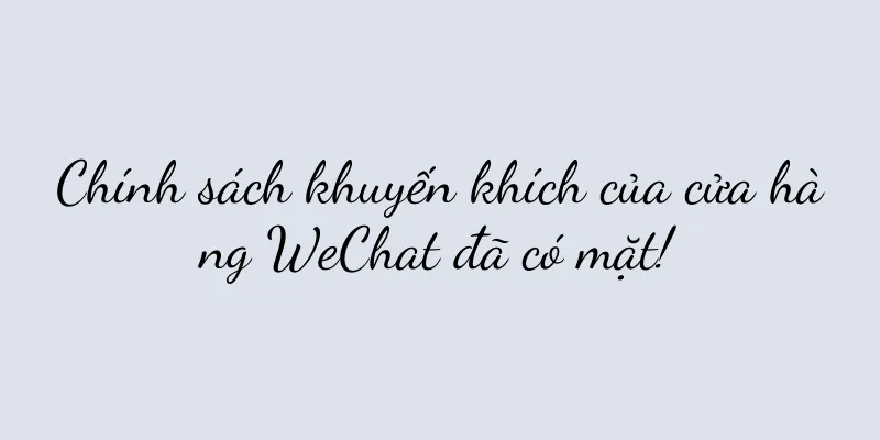 Chính sách khuyến khích của cửa hàng WeChat đã có mặt!