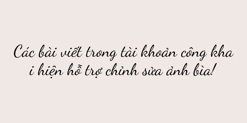 Các bài viết trong tài khoản công khai hiện hỗ trợ chỉnh sửa ảnh bìa!