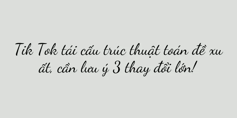 Tik Tok tái cấu trúc thuật toán đề xuất, cần lưu ý 3 thay đổi lớn!
