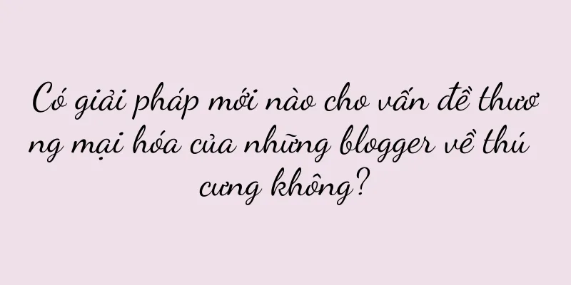 Có giải pháp mới nào cho vấn đề thương mại hóa của những blogger về thú cưng không?