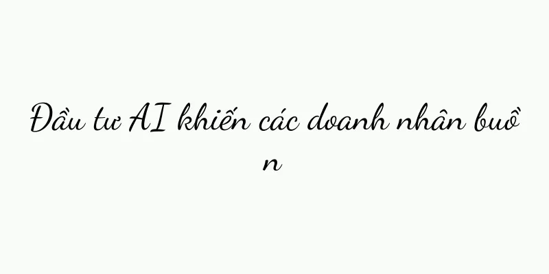 Đầu tư AI khiến các doanh nhân buồn