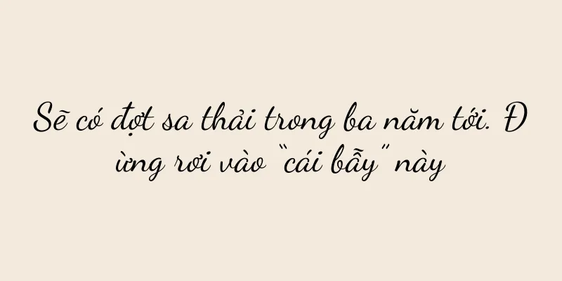 Sẽ có đợt sa thải trong ba năm tới. Đừng rơi vào “cái bẫy” này