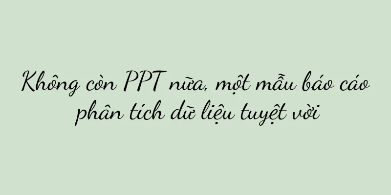 Không còn PPT nữa, một mẫu báo cáo phân tích dữ liệu tuyệt vời