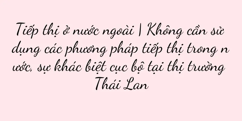 Tiếp thị ở nước ngoài | Không cần sử dụng các phương pháp tiếp thị trong nước, sự khác biệt cục bộ tại thị trường Thái Lan