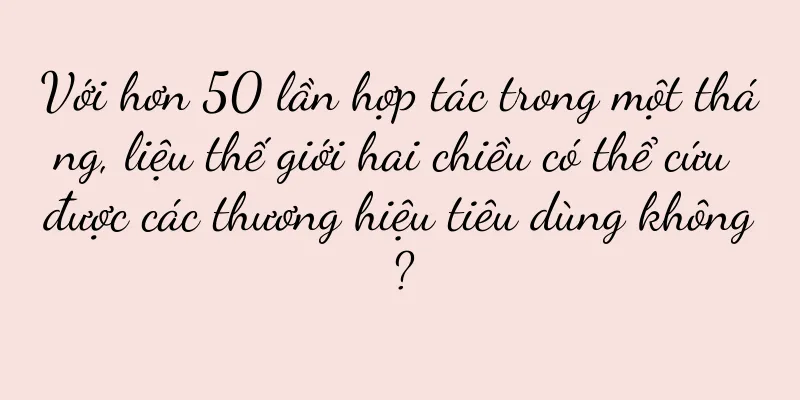 Với hơn 50 lần hợp tác trong một tháng, liệu thế giới hai chiều có thể cứu được các thương hiệu tiêu dùng không?