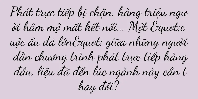 Phát trực tiếp bị chặn, hàng triệu người hâm mộ mất kết nối... Một "cuộc ẩu đả lớn" giữa những người dẫn chương trình phát trực tiếp hàng đầu, liệu đã đến lúc ngành này cần thay đổi?