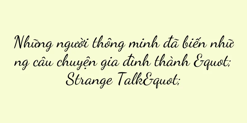 Những người thông minh đã biến những câu chuyện gia đình thành "Strange Talk"